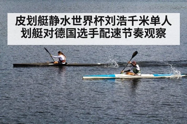 皮划艇静水世界杯刘浩千米单人划艇对德国选手配速节奏观察